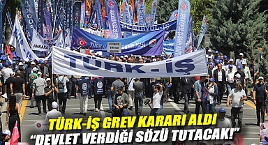 Türk-İş grev kararı aldı: