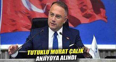 Yoğun bakımdaydı: Tutuklu Murat Çalık, anjiyoya alındı