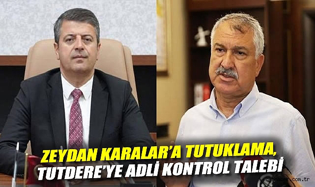Zeydan Karalar'a tutuklama, Tutdere'ye adli kontrol talebi