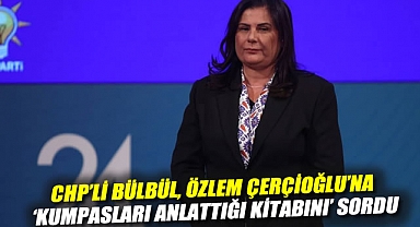 CHP'li Bülbül, Özlem Çerçioğlu'na 'kumpasları anlattığı kitabını' sordu