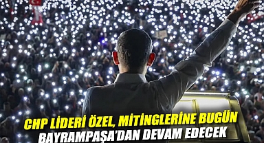 CHP lideri Özel, mitinglerine bugün Bayrampaşa'dan devam edecek