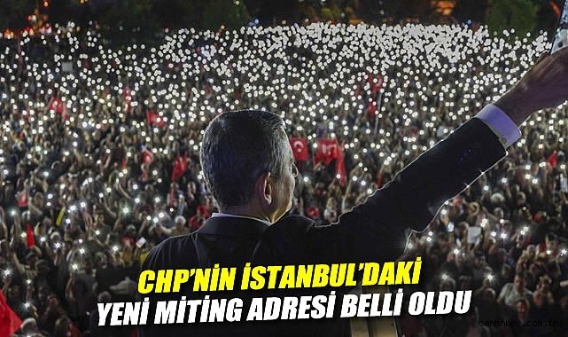 CHP'nin İstanbul'daki yeni miting adresi belli oldu