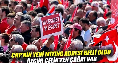CHP'nin yeni miting adresi belli oldu: Özgür Çelik'ten çağrı var