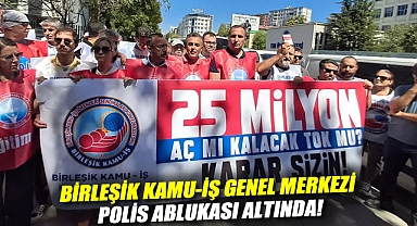 Cumhurbaşkanlığı'na yürüyeceklerdi: Birleşik Kamu-İş Genel Merkezi polis ablukası altında!