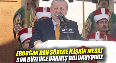 Erdoğan'dan sürece ilişkin mesaj: Son düzlüğe varmış bulunuyoruz