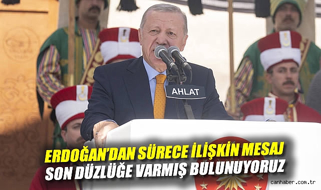 Erdoğan'dan sürece ilişkin mesaj: Son düzlüğe varmış bulunuyoruz
