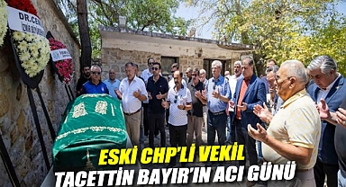 Eski CHP'li vekil Tacettin Bayır'ın acı günü