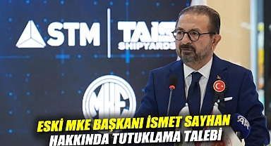 Eski MKE Başkanı İsmet Sayhan hakkında tutuklama talebi: Hakimliğe sevk edildi