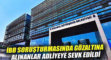 İBB soruşturması: Gözaltına alınanlar adliyeye sevk edildi