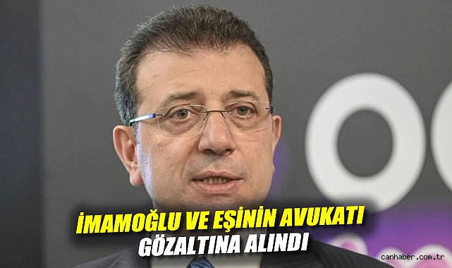 İmamoğlu ve eşinin avukatı gözaltına alındı