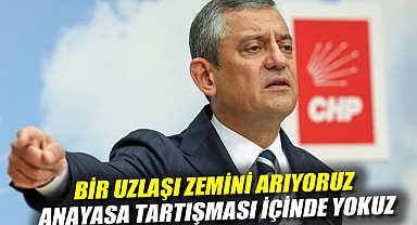 Özgür Özel: Bir uzlaşı zemini arıyoruz, Anayasa tartışması içinde yokuz