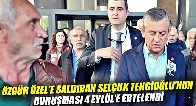 Özgür Özel'e saldıran Selçuk Tengioğlu'nun duruşması 4 Eylül'e ertelendi: 'Aptallıktı, pişmanım'
