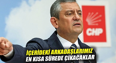 Özgür Özel: İçerideki arkadaşlarımız en kısa sürede çıkacaklar