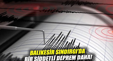 Sayısız artçı meydana geldi: Balıkesir Sındırgı'da bir şiddetli deprem daha!