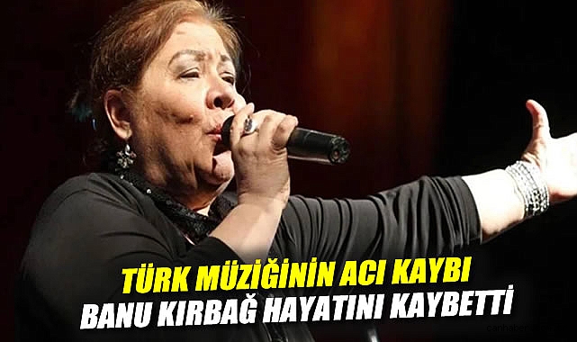 Türk müziğinin acı kaybı: Banu Kırbağ hayatını kaybetti