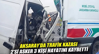 Aksaray'da trafik kazası: 2'si asker 3 kişi hayatını kaybetti