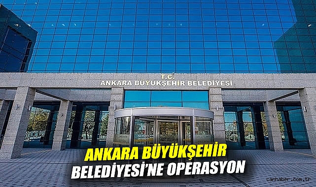 Ankara Büyükşehir Belediyesi'ne operasyon: 13 kişi gözaltına alındı