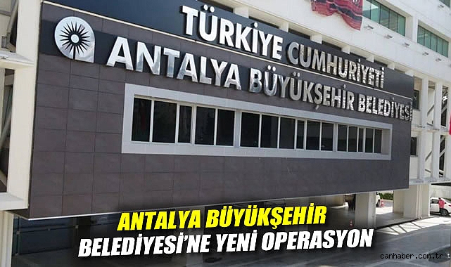 Antalya Büyükşehir Belediyesi'ne yeni operasyon