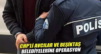 Avcılar ve Beşiktaş belediyelerine operasyon: 7 kişi gözaltına alındı.