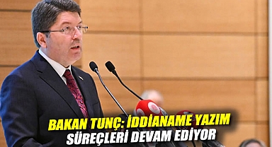 Bakan Tunç: İddianame yazım süreçleri devam ediyor