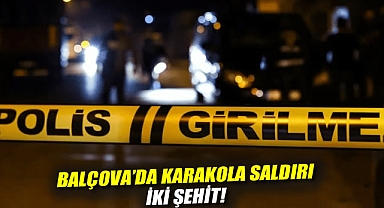 Balçova'da karakola saldırı: İki şehit!