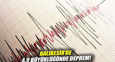 Balıkesir'de 4.9 büyüklüğünde deprem!