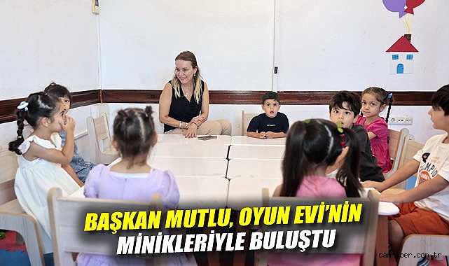 Başkan Mutlu, Oyun Evi’nin minikleriyle buluştu