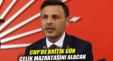CHP'de kritik gün: Çelik mazbatasını alacak
