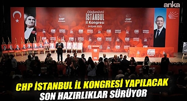 CHP İstanbul İl Kongresi yapılacak: Son hazırlıklar sürüyor