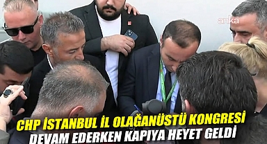 CHP İstanbul İl Olağanüstü Kongresi devam ederken kapıya heyet geldi
