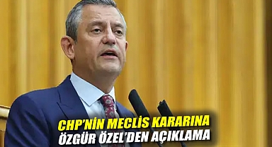 CHP'nin Meclis Kararına Özgür Özel'den Açıklama