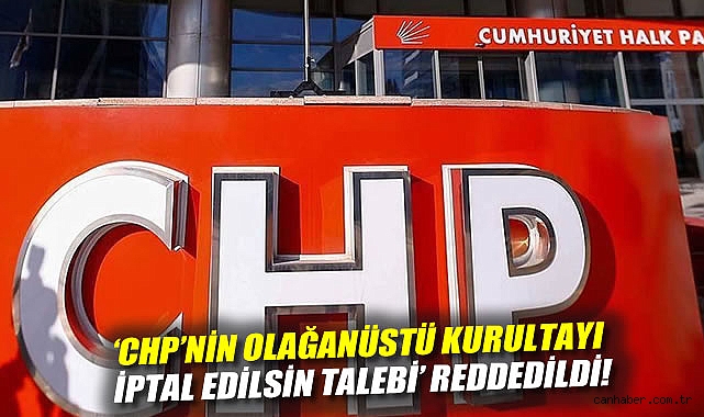 'CHP'nin Olağanüstü Kurultayı iptal edilsin talebi' reddedildi!