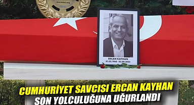 Cumhuriyet Savcısı Ercan Kayhan son yolculuğuna uğurlandı