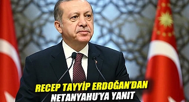 Erdoğan'dan Netanyahu'ya yanıt