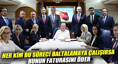 Erdoğan: Her kim bu süreci baltalamaya çalışırsa bunun faturasını öder
