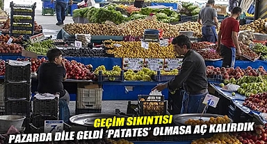 Geçim Sıkıntısı Pazarda Dile Geldi: 'Patates olmasa aç kalırdık'