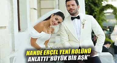 Hande Erçel yeni rolünü anlattı: “Büyük bir aşk”