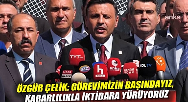 Özgür Çelik: Görevimizin başındayız, kararlılıkla iktidara yürüyoruz