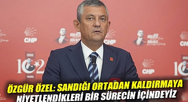 Özgür Özel: Sandığı ortadan kaldırmaya niyetlendikleri bir sürecin içindeyiz
