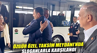 Özgür Özel, Taksim Meydanı'nda sloganlarla karşılandı