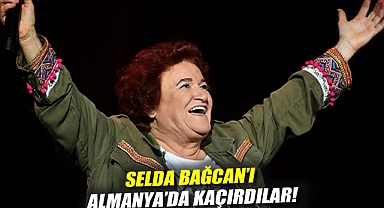 Selda Bağcan'ı Almanya'da kaçırdılar!