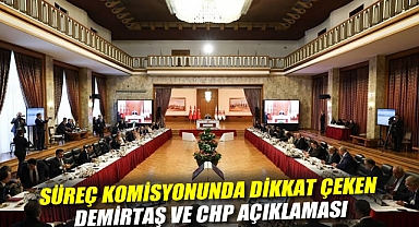 Süreç komisyonunda dikkat çeken Demirtaş ve CHP açıklaması