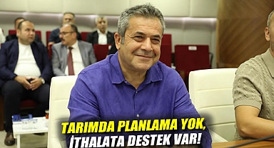 TARIMDA PLANLAMA YOK, İTHALATA DESTEK VAR!