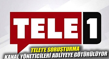 TELE1'e soruşturma: Kanal yöneticileri adliyeye götürülüyor