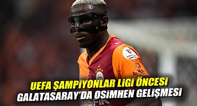 UEFA Şampiyonlar Ligi Öncesi Galatasaray’da Osimhen Gelişmesi