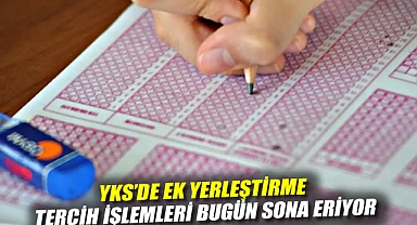 YKS'de ek yerleştirme tercih işlemleri bugün sona eriyor