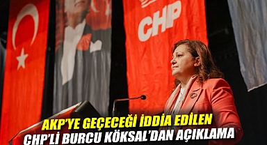 AKP'ye geçeceği iddia edilen CHP'li Burcu Köksal'dan açıklama
