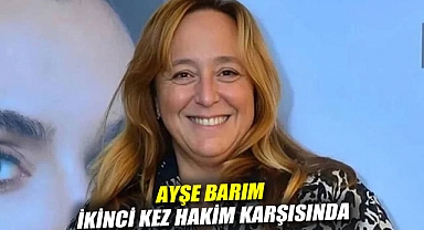 Ayşe Barım, ikinci kez hakim karşısında