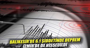 Balıkesir'de 6.1 şiddetinde deprem... İzmir'de de hissedildi!