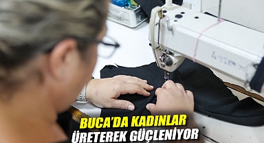 BUCA'DA KADINLAR ÜRETEREK GÜÇLENİYOR